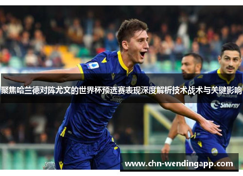 聚焦哈兰德对阵尤文的世界杯预选赛表现深度解析技术战术与关键影响