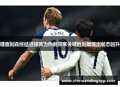 理查利森终结进球荒为热刺带来关键胜利展现出状态回升