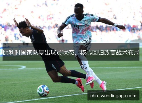 比利时国家队复出球员状态，核心回归改变战术布局